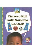Im on a Roll with Variable Control!