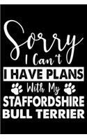 Sorry I Can't I Have Plans With My Staffordshire Bull Terrier