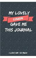 My Lovely Cousin Gave Me This Journal I love him So much: Blank Lined Journal Gift For your cousin