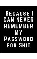 Because I Can Never Remember My Password For Shit