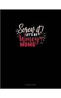Screw It Let's Be Winey Moms