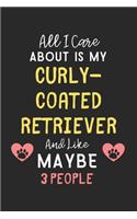All I care about is my Curly Coated Retriever and like maybe 3 people