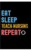 Eat, Sleep, teach nursing, Repeat Notebook - teach nursing Funny Gift