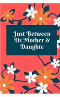 just between us mother & daughter: 120 pages notebook with matte cover .best gift