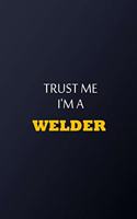 Trust Me I'm A Welder Notebook - Funny Welder Gift
