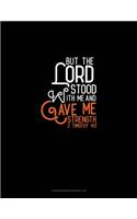 But The Lord Stood With Me And Gave Me Strength - 2 Timothy 4