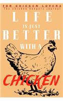 LIFE is just better with a CHICKEN: Ideal Chicken keeping 6x9 Journal, tracker & planner:100 pages to fill-in with All Of Your Informationl In One Handy Pet Chicken notebook.Funny gift