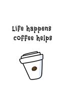 Life happens coffee helps