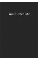 You Ruined Me: Blank Funny Lined Journal - Black Sarcastic Notebook