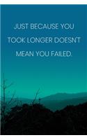 Inspirational Quote Notebook - 'Just Because You Took Longer Doesn't Mean You Failed.' - Inspirational Journal to Write in: Medium College-Ruled Journey Diary, 110 page, Lined, 6x9 (15.2 x 22.9 cm)