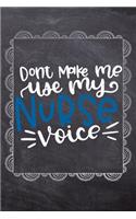 Dont Make Me Use My Nurse Voice: Gift Journal For Nurses (RN) - Compact 6x9 Notebook Great Graduation Gift for Nurses, Nurse Practitioners and Doctors.