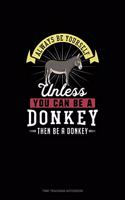 Always Be Yourself Unless You Can Be A Donkey Then Be A Donkey: Time Tracking Notebook(83 Time Tracking Notebook)