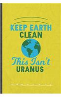 Keep Earth Clean This Isn't Uranus: Funny Lined Notebook Journal For Save The Earth Recycle Nature Lover, Unique Special Inspirational Birthday Gift, Classic 6 X 9 110 Pages