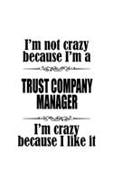 I'm Not Crazy Because I'm A Trust Company Manager I'm Crazy Because I like It: Original Trust Company Manager Notebook, Trust Company Managing/Organizer Journal Gift, Diary, Doodle Gift or Notebook - 6 x 9 Compact Size, 109 Bla