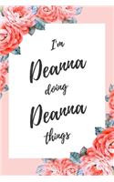 I'm Deanna Doing Deanna Things: 6x9" Lined Floral Notebook/Journal Funny Gift Idea