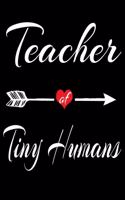 Teacher of Tiny Humans Notebook kindergarten Teachers Journal 1st 2nd 3rd 4th 5th 6th Grade Pre-K preschool Teacher Appreciation Day Gift