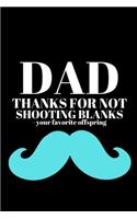 DAD THANKS FOR NOT SHOOTING BLANKS - your favorite offspring - DAD GAG JOURNAL: Office Lined Blank Notebook Journal With A Funny Saying On The Outside