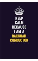 Keep Calm Because I Am A Railroad Conductor: Motivational and inspirational career blank lined gift notebook with matte finish