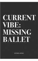 Current Vibe: Missing Ballet: A 6x9 Inch Diary Notebook Journal With A Bold Text Font Slogan On A Matte Cover and 120 Blank Lined Pages Makes A Great Alternative 