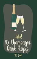 Hello! 85 Champagne Drink Recipes: Best Champagne Drink Cookbook Ever For Beginners [Book 1](1 Champagne Drink Recipes)