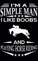 I'm A Simple Man I Like Boobs And Playing Horse riding: Cute Horse riding Lined journal Notebook, Great Accessories & Gift Idea for Horse riding Lover. Lined journal Notebook With An Inspirational Quote.