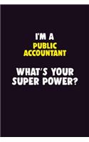 I'M A Public Accountant, What's Your Super Power?: 6X9 120 pages Career Notebook Unlined Writing Journal