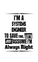 I'm A Systems Engineer To Save Time, Let's Assume That I'm Always Right