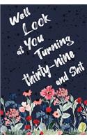 Well Look at You Turning Thirty-nine and Shit: Funny 39th Birthday Sarcastic Gag Gift. Floral Flower Vintage Look Cute 39 Birthday Gift For Girls, Men, Women. 100 Pages 6 by 9 inch Decorative Bir