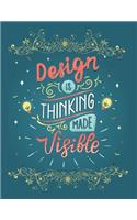 Design Is Thinking Made Visible Notebook Journal: Motivational Positive Inspirational Quote Achieve Your Goals Wide Ruled College Lined Composition Notebook Diary For Kids Teens Adults