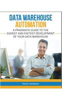 Data Warehouse Automation: A Pragmatic Guide to the Easiest and Fastest Development of Your Data Warehouse(1 Toolkit)