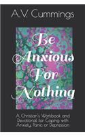 Be Anxious For Nothing: A Christian devotional and workbook for coping with anxiety and depression