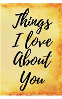 Things I Love about You: Journal / Notebook / Diary, 100 Lined Pages, Gift for Fiance, Bride, Groom, Wife, Husband, Boyfriend, Girlfriend (Journal to Write In)