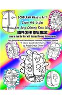 SCOTLAND What is Art Learn Art Styles the Easy Coloring Book Way HAPPY CHEERY JOVIAL MASKS Learn to Free the Mind with Abstract Flowing Organic Forms Easy Beginning Level Original Human Handmade Stress Relief Drawings I Draw You Color? Series