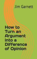 How To Turn An Argument Into A Difference Of Opinion