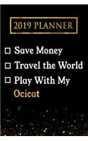 2019 Planner: Save Money, Travel the World, Play with My Ocicat: 2019 Ocicat Planner