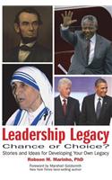 Leadership Legacy: Chance or Choice?: Stories and Ideas for Developing Your Own Legacy