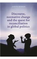 Discourse, Normative Change and the Quest for Reconciliation in Global Politics