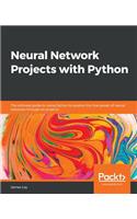 Neural Network Projects with Python: The ultimate guide to using Python to explore the true power of neural networks through six projects