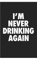I'm Never Drinking Again: A 6x9 Inch Matte Softcover Journal Notebook with 120 Blank Lined Pages and a Funny Wine or Beer Drinking Cover Slogan