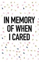 In Memory of When I Cared