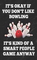 It's Okay If You Don't Like Bowling It's Kind of a Smart People Game Anyway