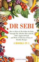 Dr. Sebi: 4 BOOKS IN 1: How to Detox & Revitalize the Body trough The Alkaline Diet with Dr Sebi's Approved Food and With A Collection of Easy & Healthy Recip