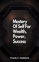 Mastery Of Self For Wealth, Power, Success