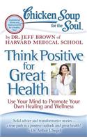 Chicken Soup for the Soul: Think Positive for Great Health