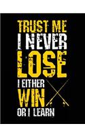 Trust Me I Never Lose I Either Win Or I Learn