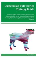 Guatemalan Bull Terrier Training Guide Guatemalan Bull Terrier Training Book Features