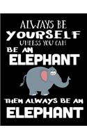 Always Be Yourself Unless You Can Be an Elephant Then Always Be an Elephant