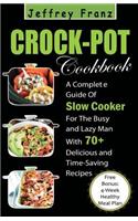 Crock Pot Cookbook: A Complete Guide of Slow Cooker for the Busy and Lazy Man with 70+ Delicious and Time-Saving Recipes( Free Bonus: 4-Week Healthy Meal Plan)