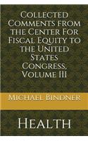 Collected Comments from the Center for Fiscal Equity to the United States Congress: Volume III: Health