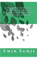 A Humble Diamond Jubilee Time and Knowledge Nazrana in Shan-e-Karimi: (1 Poems of Heart; Creation of Thoughts)